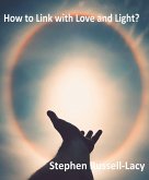 How to Link with Love and Light: One of the Great Questions of Life (eBook, ePUB) How to Link with Love and Light: One of the Great Questions of Life (eBook, ePUB)