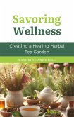 Savoring Wellness: Creating a Healing Herbal Tea Garden (eBook, ePUB) Savoring Wellness: Creating a Healing Herbal Tea Garden (eBook, ePUB)