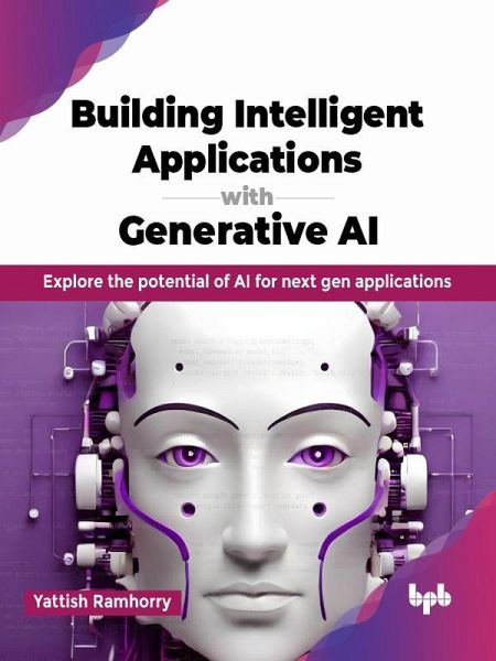Building Intelligent Applications with Generative AI: Explore the potential of AI for next gen applications (eBook, ePUB) Building Intelligent Applications with Generative AI: Explore the potential of AI for next gen applications (eBook, ePUB)