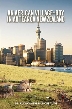 An African Village-Boy in Aotearoa New Zealand (eBook, ePUB) - Tuwe, Kudakwashe; Tuwe, Kudakwashe Nomore