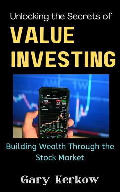 Unlocking the Secrets of Value Investing: Building Wealth Through the Stock Market (eBook, ePUB) - Kerkow, Gary