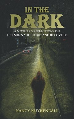 Cover IN THE DARK - A Mother's Reflections of her Son's Addiction and Recovery (eBook, ePUB)