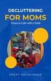 Decluttering for Moms: Chaos to Calm with a Smile (eBook, ePUB) Decluttering for Moms: Chaos to Calm with a Smile (eBook, ePUB)
