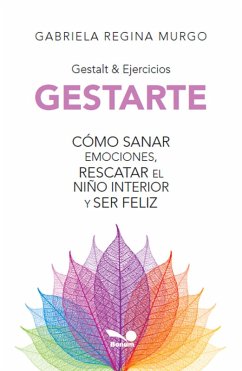 Gestarte: cómo sanar emociones, rescatar el niño interior y ser feliz (eBook, ePUB) - Gabriela Murg