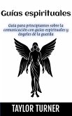 Guías espirituales: Guía para principiantes sobre la comunicación con guías espirituales y ángeles de la guarda (eBook, ePUB)