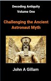 Challenging The Ancient Astronaut Myth (Decoding Antiquity, #1) (eBook, ePUB) Challenging The Ancient Astronaut Myth (Decoding Antiquity, #1) (eBook, ePUB)