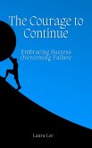 The Courage to Continue: Embracing Success, Overcoming Failure (eBook, ePUB) The Courage to Continue: Embracing Success, Overcoming Failure (eBook, ePUB)