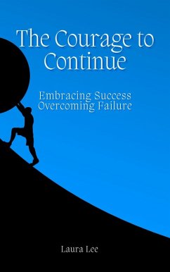 The Courage to Continue: Embracing Success, Overcoming Failure (eBook, ePUB) - Lee, Laura