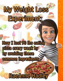 Cover My Weight Loss Experiment; How I lost 90 lbs Eating Pizza Every Week By Avoiding These Common Ingredients (eBook, ePUB)