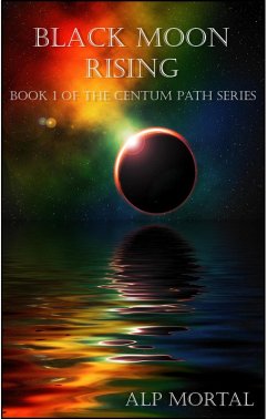 Black Moon Rising (The Centum Path Series, #1) (eBook, ePUB) - Mortal, Alp