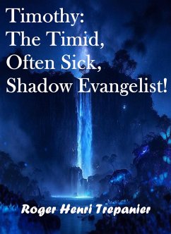 Timothy: The Timid, Often Sick, Shadow Evangelist! (The Biblical Character's Library, #5) (eBook, ePUB) - Trepanier, Roger Henri