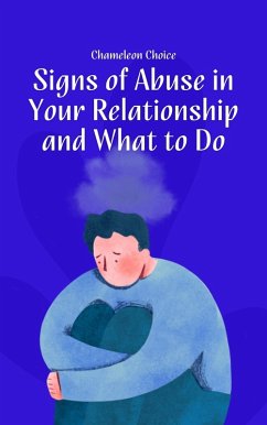 Signs of Abuse in Your Relationship and What to Do: A Guide to Recognizing and Escaping Toxic Relationships (eBook, ePUB) - Choice, Chameleon