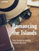 Romancing the Islands: Your Guide to Dating Filipino Women (eBook, ePUB) Romancing the Islands: Your Guide to Dating Filipino Women (eBook, ePUB)