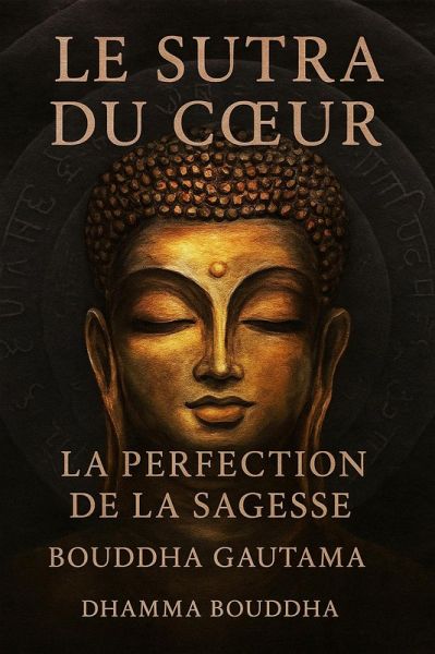 Le Sutra du Coeur : La Perfection de la Sagesse (eBook, ePUB) Le Sutra du Coeur : La Perfection de la Sagesse (eBook, ePUB)