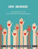 LOVE UNLOCKED:: Mastering the Art of Communication in Relationships! (eBook, ePUB) LOVE UNLOCKED:: Mastering the Art of Communication in Relationships! (eBook, ePUB)