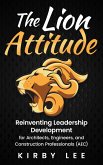 The Lion Attitude: Reinventing Leadership Development for Architects, Engineers, and Construction Professionals (AEC) (eBook, ePUB) The Lion Attitude: Reinventing Leadership Development for Architects, Engineers, and Construction Professionals (AEC) (eBook, ePUB)