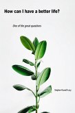 How Can I Have a Better Life (The Great Questions of Life, #4) (eBook, ePUB) How Can I Have a Better Life (The Great Questions of Life, #4) (eBook, ePUB)