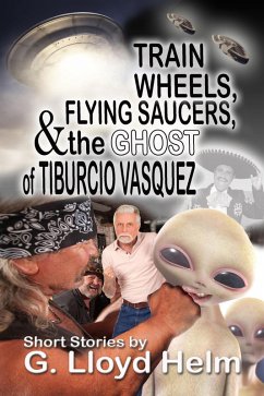 Train Wheels, Flying Saucers, and the Ghost of Tiburcio Vasquez (eBook, ePUB) - Helm, G. Lloyd