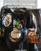 Air Fryer Mastery: Your Complete Guide to Healthy Cooking (eBook, ePUB) Air Fryer Mastery: Your Complete Guide to Healthy Cooking (eBook, ePUB)