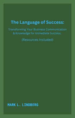 The Language of Success: Transforming Your Business Communication & Knowledge for Immediate Success. (eBook, ePUB) - Lindberg, Mark L.