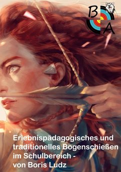 Erlebnispädagogisches und traditionelles Bogenschießen im Schulbereich (eBook, ePUB)