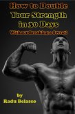 How To Double Your Strength In 30 Days Without Breaking A Sweat (eBook, ePUB) How To Double Your Strength In 30 Days Without Breaking A Sweat (eBook, ePUB)