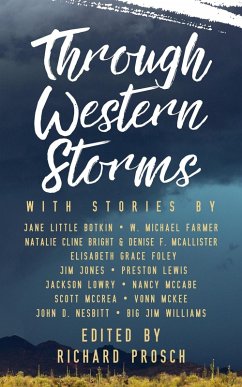 Through Western Storms (Western Anthologies, #4) (eBook, ePUB) - Prosch, Richard; McCabe, Nancy; McCrea, Scott; McKee, Vonn; Nesbitt, John D.; Williams, Big Jim; Botkin, Jane Little; Farmer, W. Michael; Bright, Natalie Cline; McAllister, Denise F.; Foley, Elisabeth Grace; Jones, Jim; Lewis, Preston; Lowry, Jackson