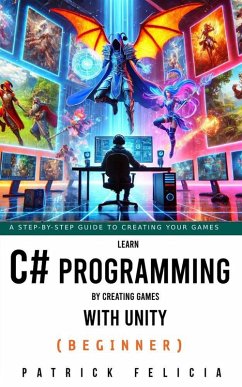 Learn C# Programming by Creating Games with Unity (eBook, ePUB) - Felicia, Patrick