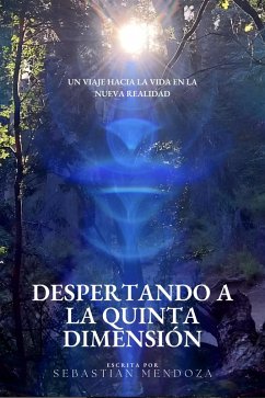 Despertando a la Quinta Dimensión: Un Viaje hacia la Vida en la Nueva Realidad (Ancestros, #1) (eBook, ePUB) - Mendoza, Sebastian