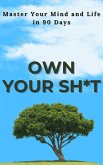 Own Your Sh*t: Master Your Mind and Life in 90 Days (eBook, ePUB) Own Your Sh*t: Master Your Mind and Life in 90 Days (eBook, ePUB)
