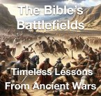The Bible's Battlefields- Timeless Lessons from Ancient Wars (eBook, ePUB) The Bible's Battlefields- Timeless Lessons from Ancient Wars (eBook, ePUB)