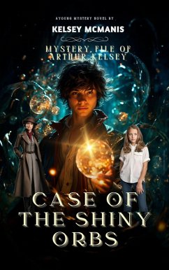 Mystery File of Arthur Kelsey Case Of The Shiny Orbs (eBook, ePUB) - McManis, Kelsey