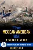 The Mexican-American War: A Short History America's Fulfillment of Manifest Destiny (eBook, ePUB)