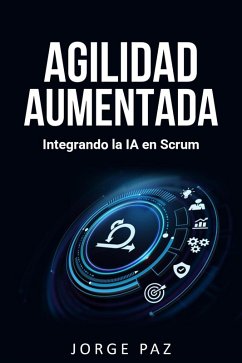 Agilidad Aumentada: Integrando la IA en Scrum (eBook, ePUB) - Paz, Jorge