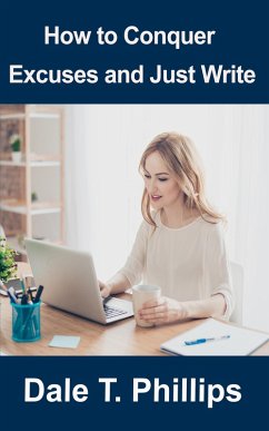 How to Conquer Excuses and Just Write (Writer Help series, #1) (eBook, ePUB) - Phillips, Dale T.