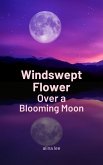 Windswept Flower Over a Blooming Moon (eBook, ePUB) Windswept Flower Over a Blooming Moon (eBook, ePUB)