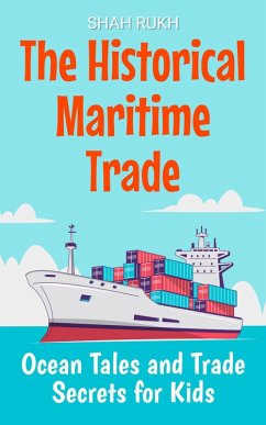 The Historical Maritime Trade: Ocean Tales and Trade Secrets for Kids (eBook, ePUB) - Rukh, Shah