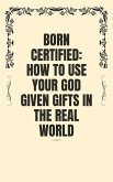 Born Certified: How to Use Your God Given Gifts in the Real World (eBook, ePUB) Born Certified: How to Use Your God Given Gifts in the Real World (eBook, ePUB)