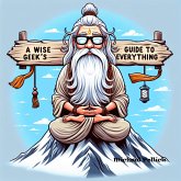 A Wise Geek's Guide To Everything (eBook, ePUB) A Wise Geek's Guide To Everything (eBook, ePUB)