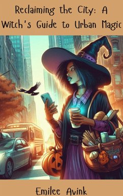 Reclaiming the City: A Witch's Guide to Urban Magic (eBook, ePUB) - Avink, Emilee