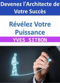 Révélez Votre Puissance : Devenez l'Architecte de Votre Succès (eBook, ePUB)