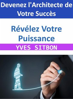 Cover Révélez Votre Puissance : Devenez l'Architecte de Votre Succès (eBook, ePUB)