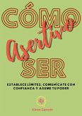 Cómo Ser Asertivo: Establece límites, comunícate con confianza y asume tu poder (eBook, ePUB) Cómo Ser Asertivo: Establece límites, comunícate con confianza y asume tu poder (eBook, ePUB)