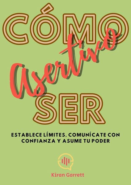 Cómo Ser Asertivo: Establece límites, comunícate con confianza y asume tu poder (eBook, ePUB) Cómo Ser Asertivo: Establece límites, comunícate con confianza y asume tu poder (eBook, ePUB)