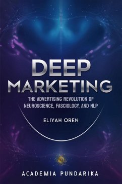 Deep Marketing: The Advertising Revolution of Neuroscience, Fasciology, and NLP (eBook, ePUB) - Oren, Eliyah