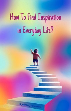 How To Find Inspiration In Everyday Life? (Motivation, #1) (eBook, ePUB) - ABetterTomorrow