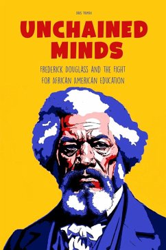 Cover Unchained Minds Frederick Douglass And The Fight For African American Education (eBook, ePUB)