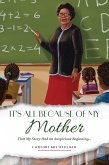 It's All Because of My Mother - That My Story Had an Auspicious Beginning... (eBook, ePUB) It's All Because of My Mother - That My Story Had an Auspicious Beginning... (eBook, ePUB)