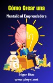 Cómo Crear una Mentalidad Emprendedora (eBook, ePUB)