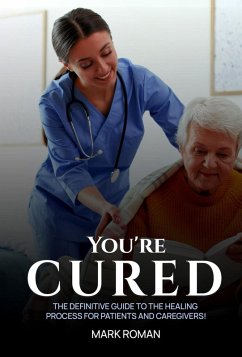 You're Cured! : The Definitive Guide to The Healing Process for Patients and Caregivers! (eBook, ePUB) - Roman, Mark J